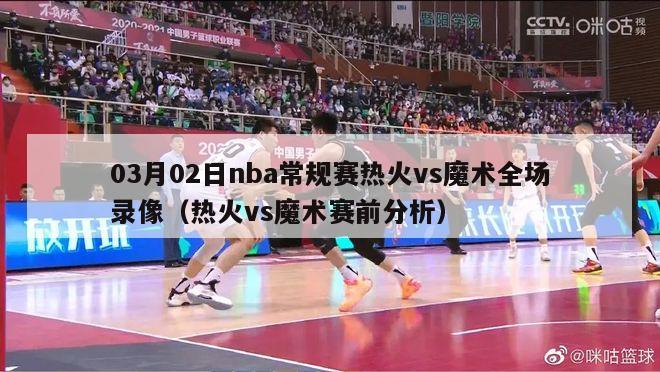 03月02日nba常规赛热火vs魔术全场录像（热火vs魔术赛前分析）-第1张图片-足球直播_足球免费在线高清直播_足球视频在线观看无插件-24直播网