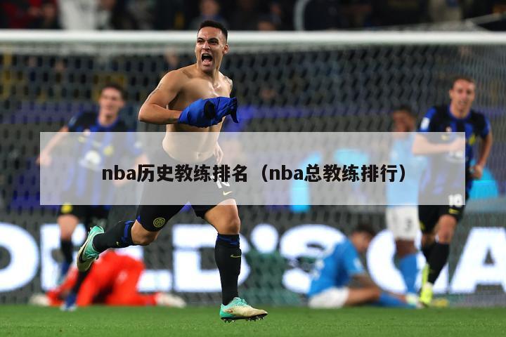 nba历史教练排名（nba总教练排行）-第1张图片-足球直播_足球免费在线高清直播_足球视频在线观看无插件-24直播网