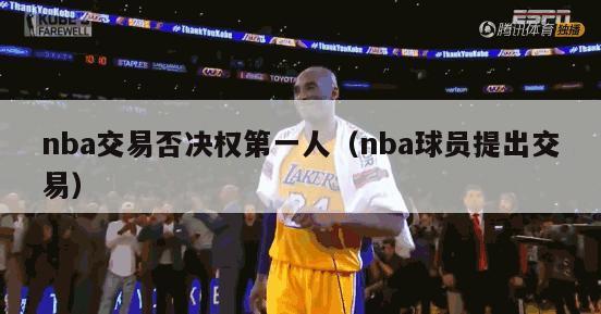 nba交易否决权第一人（nba球员提出交易）-第1张图片-足球直播_足球免费在线高清直播_足球视频在线观看无插件-24直播网