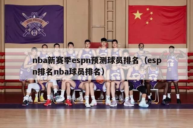 nba新赛季espn预测球员排名（espn排名nba球员排名）-第1张图片-足球直播_足球免费在线高清直播_足球视频在线观看无插件-24直播网