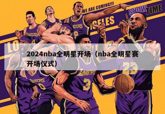 2024nba全明星开场（nba全明星赛开场仪式）-第1张图片-足球直播_足球免费在线高清直播_足球视频在线观看无插件-24直播网