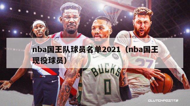 nba国王队球员名单2021（nba国王现役球员）-第1张图片-足球直播_足球免费在线高清直播_足球视频在线观看无插件-24直播网