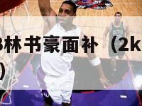 nba2k13林书豪面补（2k21林书豪面补编号）-第1张图片-足球直播_足球免费在线高清直播_足球视频在线观看无插件-24直播网