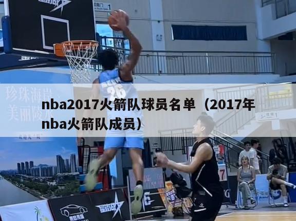 nba2017火箭队球员名单（2017年nba火箭队成员）-第1张图片-足球直播_足球免费在线高清直播_足球视频在线观看无插件-24直播网