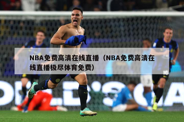 NBA免费高清在线直播（NBA免费高清在线直播极尽体育免费）-第1张图片-足球直播_足球免费在线高清直播_足球视频在线观看无插件-24直播网