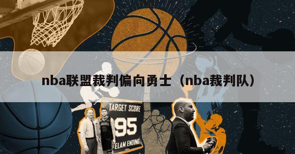 nba联盟裁判偏向勇士（nba裁判队）-第1张图片-足球直播_足球免费在线高清直播_足球视频在线观看无插件-24直播网