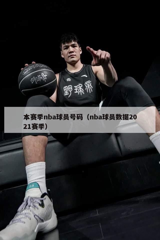 本赛季nba球员号码（nba球员数据2021赛季）-第1张图片-足球直播_足球免费在线高清直播_足球视频在线观看无插件-24直播网