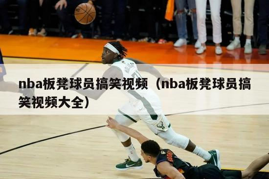 nba板凳球员搞笑视频（nba板凳球员搞笑视频大全）-第1张图片-足球直播_足球免费在线高清直播_足球视频在线观看无插件-24直播网