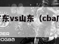 cba录像广东vs山东（cba广东对山东比赛结果）-第1张图片-足球直播_足球免费在线高清直播_足球视频在线观看无插件-24直播网