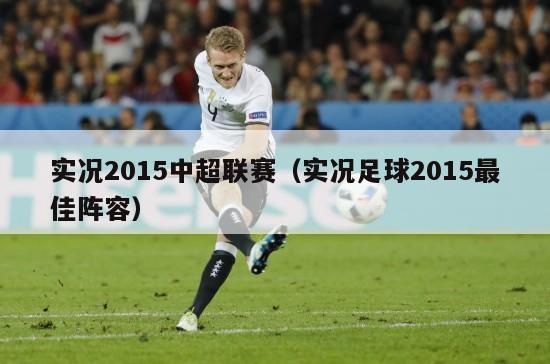 实况2015中超联赛（实况足球2015最佳阵容）-第1张图片-足球直播_足球免费在线高清直播_足球视频在线观看无插件-24直播网