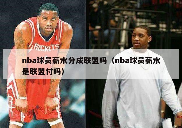 nba球员薪水分成联盟吗（nba球员薪水是联盟付吗）-第1张图片-足球直播_足球免费在线高清直播_足球视频在线观看无插件-24直播网