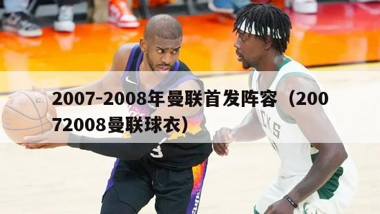 2007-2008年曼联首发阵容（20072008曼联球衣）-第1张图片-足球直播_足球免费在线高清直播_足球视频在线观看无插件-24直播网