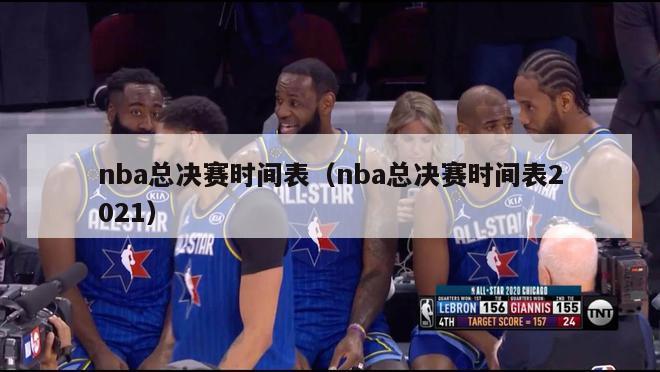 nba总决赛时间表（nba总决赛时间表2021）-第1张图片-足球直播_足球免费在线高清直播_足球视频在线观看无插件-24直播网