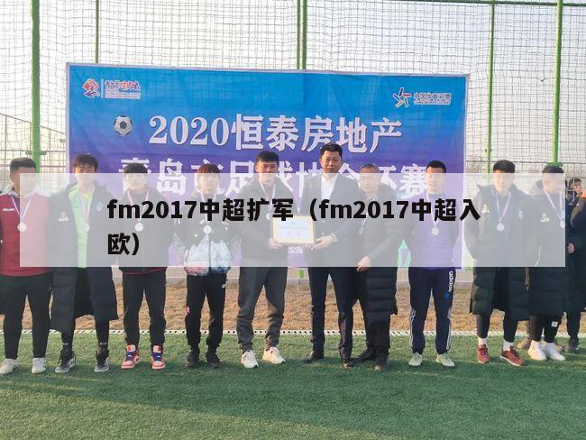 fm2017中超扩军（fm2017中超入欧）-第1张图片-足球直播_足球免费在线高清直播_足球视频在线观看无插件-24直播网