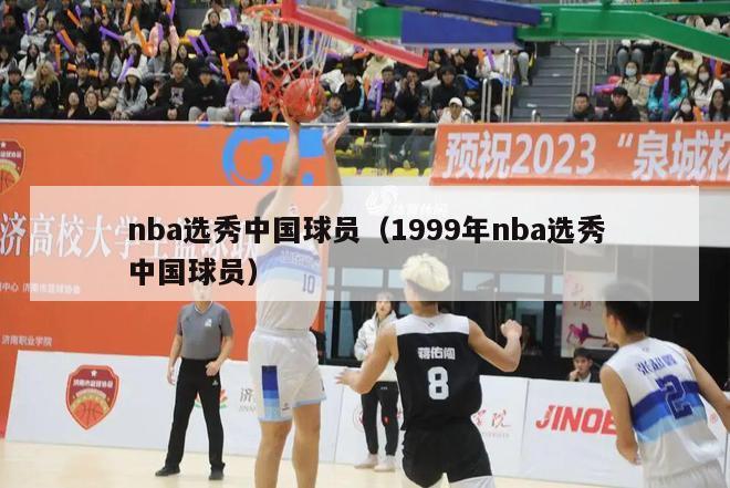 nba选秀中国球员（1999年nba选秀中国球员）-第1张图片-足球直播_足球免费在线高清直播_足球视频在线观看无插件-24直播网