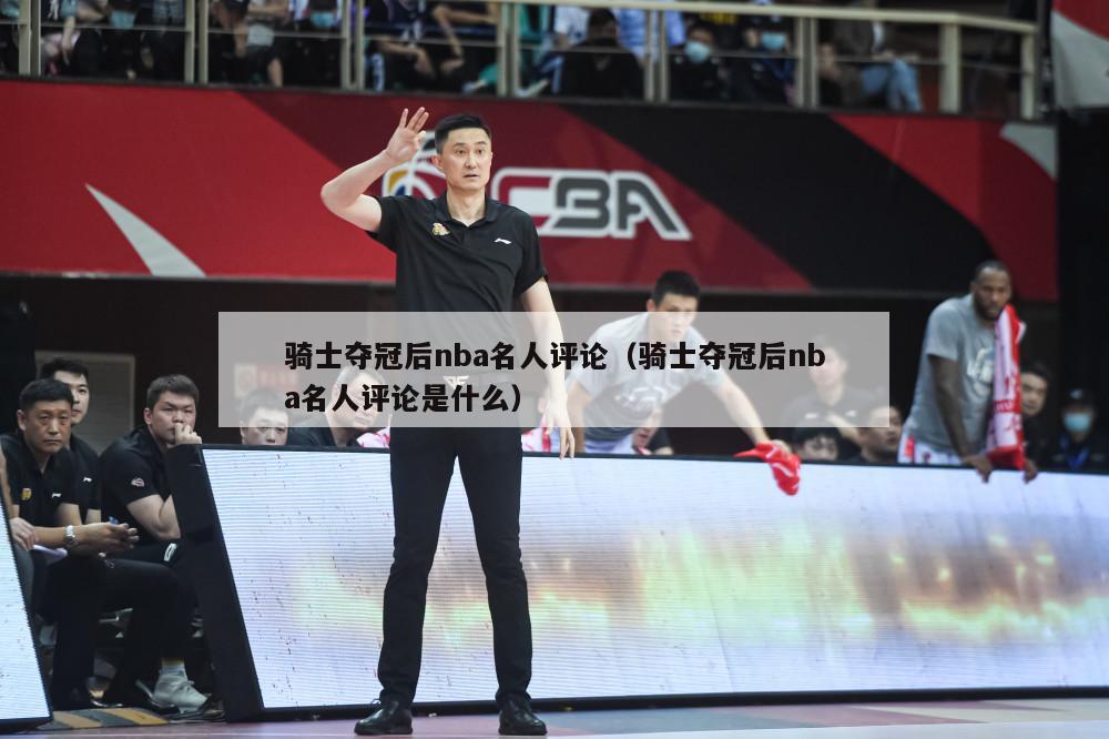 骑士夺冠后nba名人评论（骑士夺冠后nba名人评论是什么）-第1张图片-足球直播_足球免费在线高清直播_足球视频在线观看无插件-24直播网