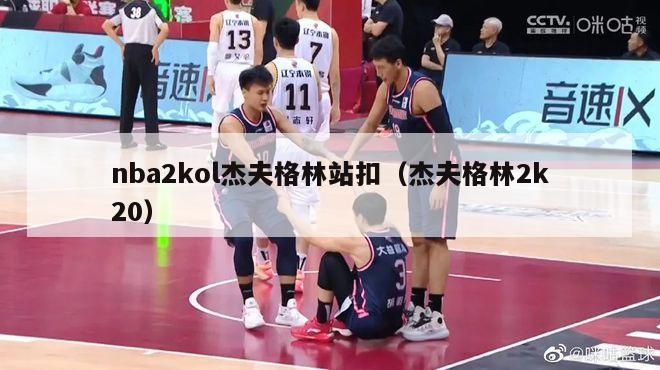 nba2kol杰夫格林站扣（杰夫格林2k20）-第1张图片-足球直播_足球免费在线高清直播_足球视频在线观看无插件-24直播网