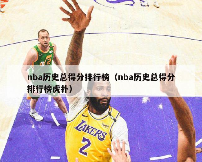 nba历史总得分排行榜（nba历史总得分排行榜虎扑）-第1张图片-足球直播_足球免费在线高清直播_足球视频在线观看无插件-24直播网