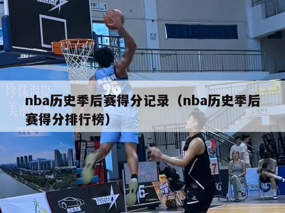 nba历史季后赛得分记录（nba历史季后赛得分排行榜）-第1张图片-足球直播_足球免费在线高清直播_足球视频在线观看无插件-24直播网