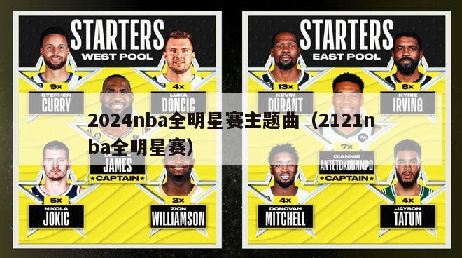 2024nba全明星赛主题曲（2121nba全明星赛）-第1张图片-足球直播_足球免费在线高清直播_足球视频在线观看无插件-24直播网