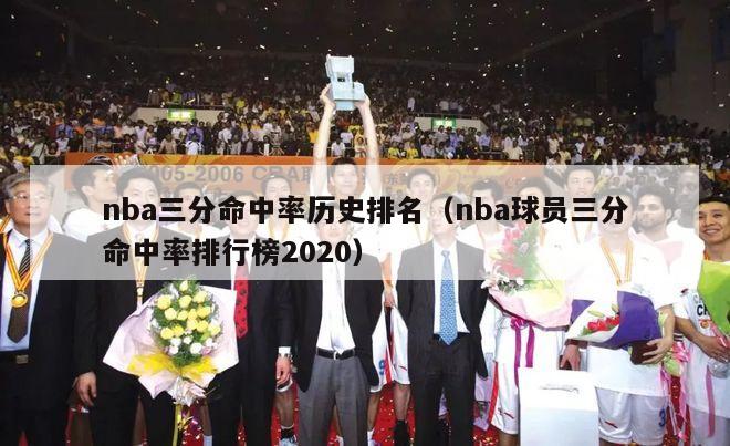 nba三分命中率历史排名（nba球员三分命中率排行榜2020）-第1张图片-足球直播_足球免费在线高清直播_足球视频在线观看无插件-24直播网