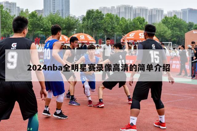 2024nba全明星赛录像高清的简单介绍-第1张图片-足球直播_足球免费在线高清直播_足球视频在线观看无插件-24直播网