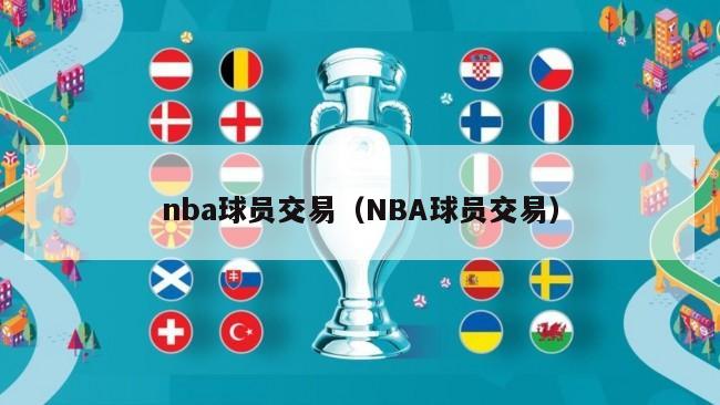 nba球员交易（NBA球员交易）-第1张图片-足球直播_足球免费在线高清直播_足球视频在线观看无插件-24直播网