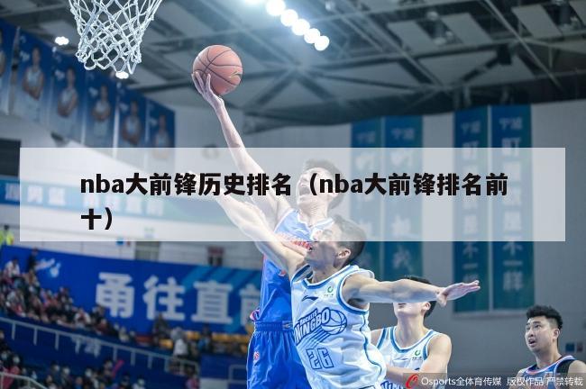 nba大前锋历史排名（nba大前锋排名前十）-第1张图片-足球直播_足球免费在线高清直播_足球视频在线观看无插件-24直播网