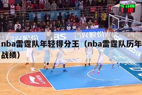 nba雷霆队年轻得分王（nba雷霆队历年战绩）-第1张图片-足球直播_足球免费在线高清直播_足球视频在线观看无插件-24直播网