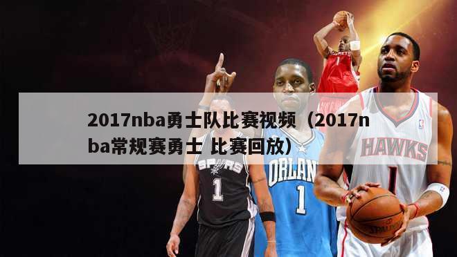 2017nba勇士队比赛视频（2017nba常规赛勇士 比赛回放）-第1张图片-足球直播_足球免费在线高清直播_足球视频在线观看无插件-24直播网