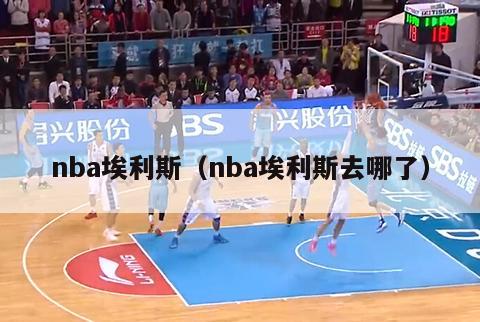 nba埃利斯（nba埃利斯去哪了）-第1张图片-足球直播_足球免费在线高清直播_足球视频在线观看无插件-24直播网