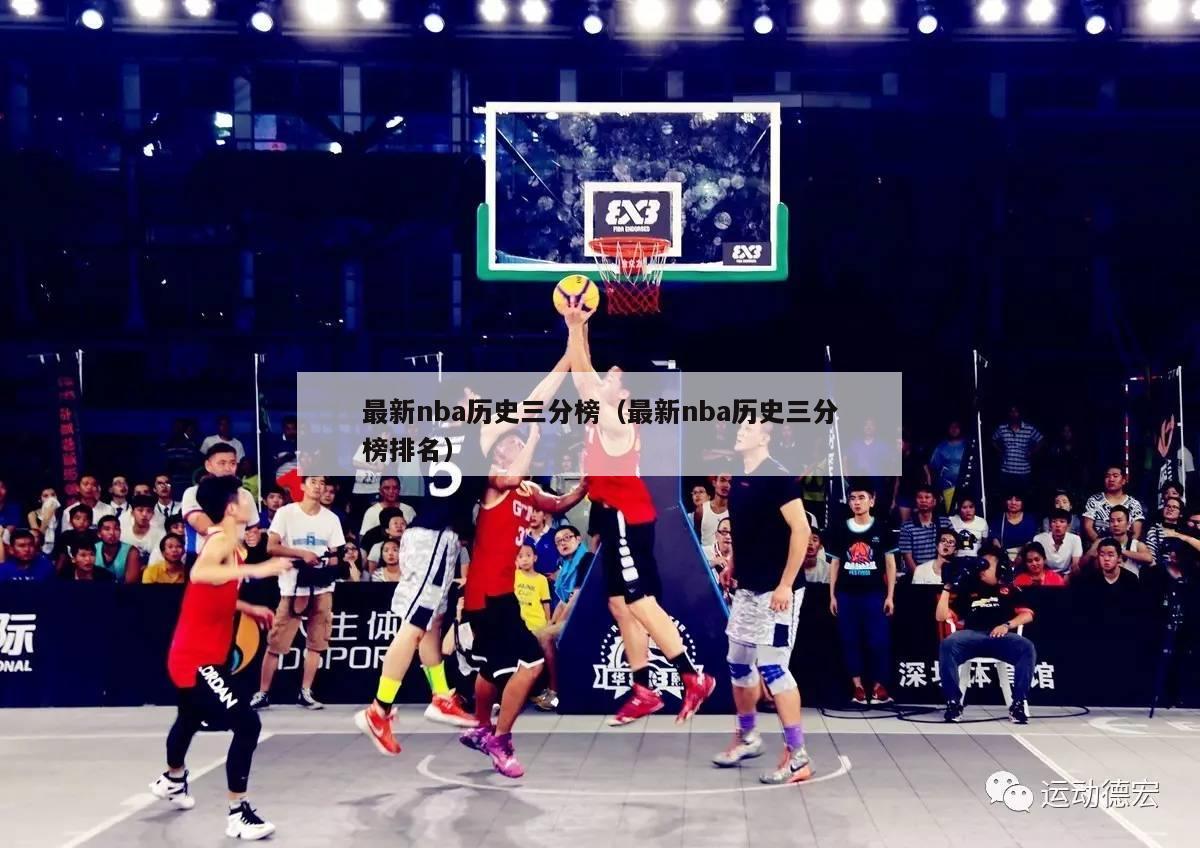 最新nba历史三分榜（最新nba历史三分榜排名）-第1张图片-足球直播_足球免费在线高清直播_足球视频在线观看无插件-24直播网