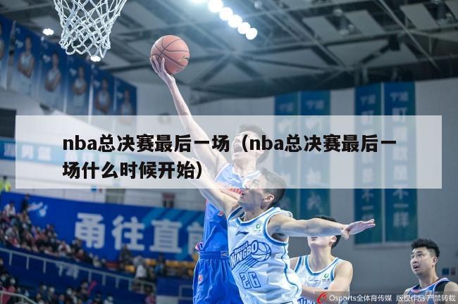 nba总决赛最后一场（nba总决赛最后一场什么时候开始）-第1张图片-足球直播_足球免费在线高清直播_足球视频在线观看无插件-24直播网