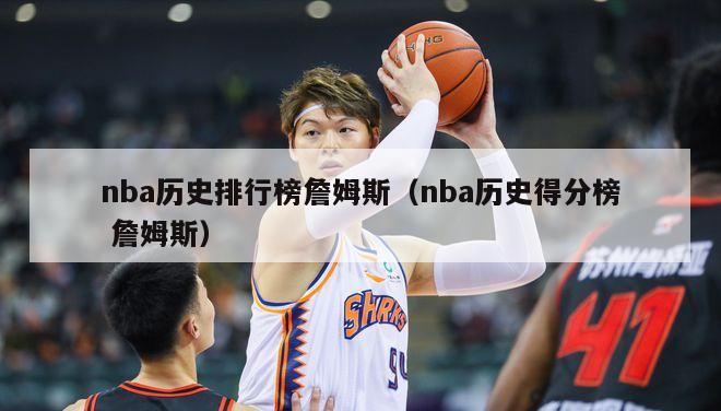 nba历史排行榜詹姆斯（nba历史得分榜 詹姆斯）-第1张图片-足球直播_足球免费在线高清直播_足球视频在线观看无插件-24直播网