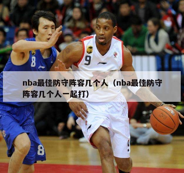 nba最佳防守阵容几个人（nba最佳防守阵容几个人一起打）-第1张图片-足球直播_足球免费在线高清直播_足球视频在线观看无插件-24直播网