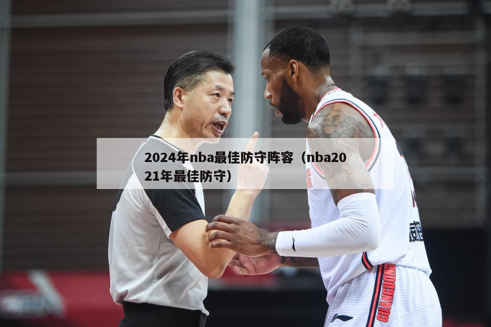 2024年nba最佳防守阵容（nba2021年最佳防守）-第1张图片-足球直播_足球免费在线高清直播_足球视频在线观看无插件-24直播网