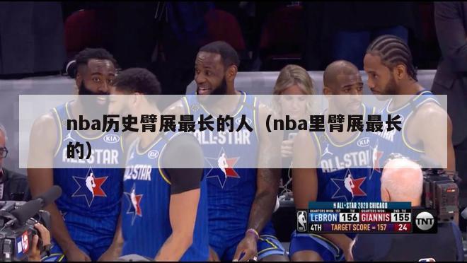 nba历史臂展最长的人（nba里臂展最长的）-第1张图片-足球直播_足球免费在线高清直播_足球视频在线观看无插件-24直播网