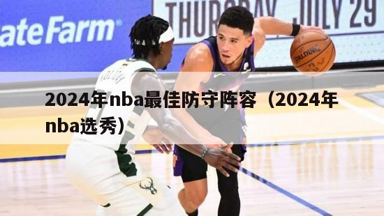 2024年nba最佳防守阵容（2024年nba选秀）-第1张图片-足球直播_足球免费在线高清直播_足球视频在线观看无插件-24直播网