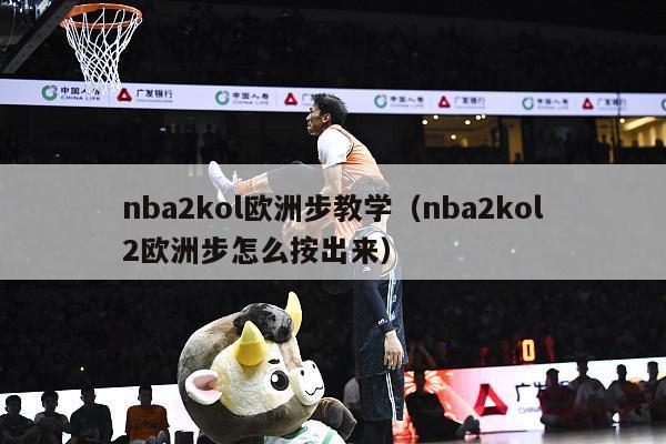 nba2kol欧洲步教学（nba2kol2欧洲步怎么按出来）-第1张图片-足球直播_足球免费在线高清直播_足球视频在线观看无插件-24直播网