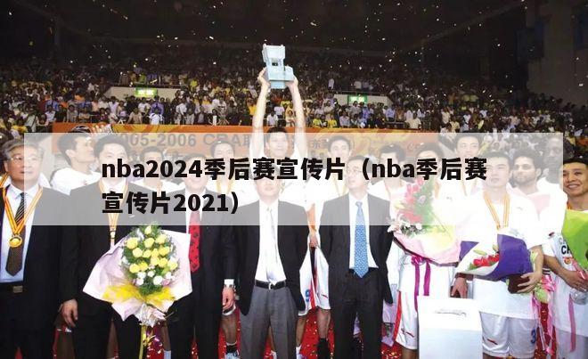 nba2024季后赛宣传片（nba季后赛宣传片2021）-第1张图片-足球直播_足球免费在线高清直播_足球视频在线观看无插件-24直播网