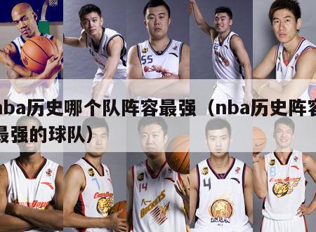 nba历史哪个队阵容最强（nba历史阵容最强的球队）-第1张图片-足球直播_足球免费在线高清直播_足球视频在线观看无插件-24直播网