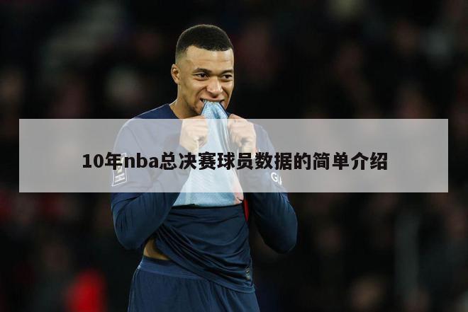 10年nba总决赛球员数据的简单介绍-第1张图片-足球直播_足球免费在线高清直播_足球视频在线观看无插件-24直播网