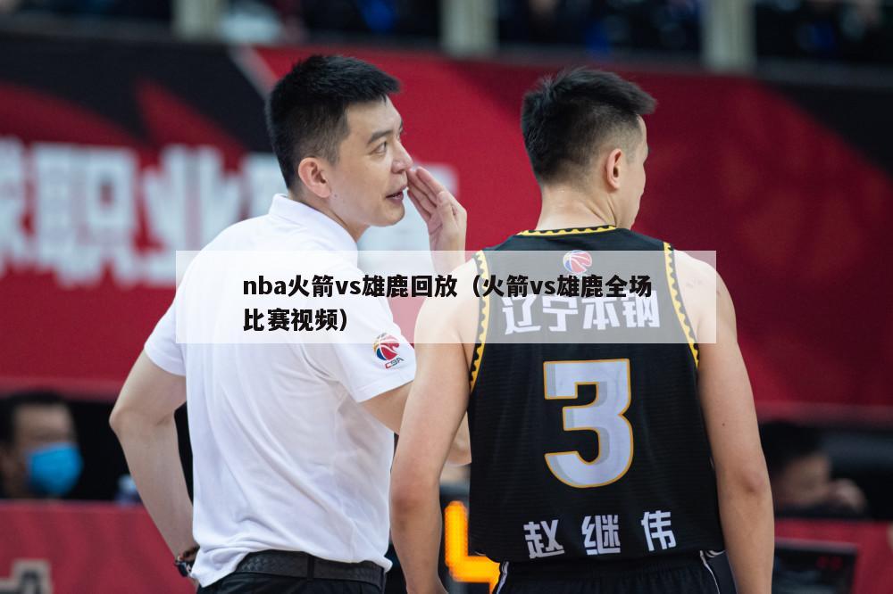 nba火箭vs雄鹿回放（火箭vs雄鹿全场比赛视频）-第1张图片-足球直播_足球免费在线高清直播_足球视频在线观看无插件-24直播网