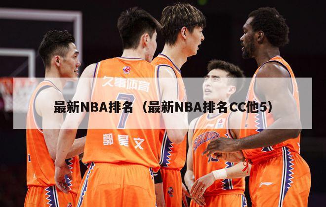 最新NBA排名（最新NBA排名CC他5）-第1张图片-足球直播_足球免费在线高清直播_足球视频在线观看无插件-24直播网