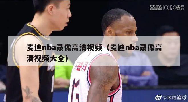 麦迪nba录像高清视频（麦迪nba录像高清视频大全）-第1张图片-足球直播_足球免费在线高清直播_足球视频在线观看无插件-24直播网