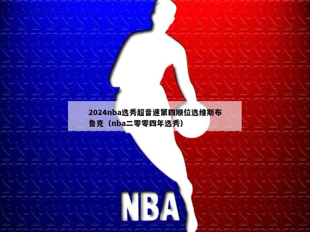 2024nba选秀超音速第四顺位选维斯布鲁克（nba二零零四年选秀）-第1张图片-足球直播_足球免费在线高清直播_足球视频在线观看无插件-24直播网