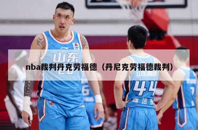 nba裁判丹克劳福德（丹尼克劳福德裁判）-第1张图片-足球直播_足球免费在线高清直播_足球视频在线观看无插件-24直播网