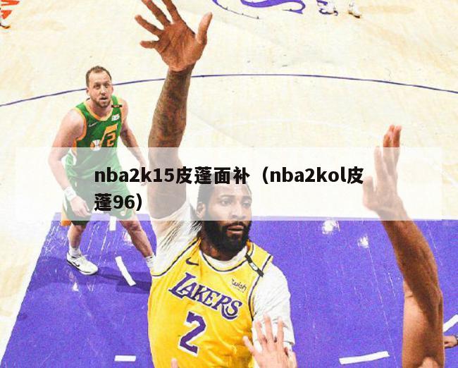 nba2k15皮蓬面补（nba2kol皮蓬96）-第1张图片-足球直播_足球免费在线高清直播_足球视频在线观看无插件-24直播网