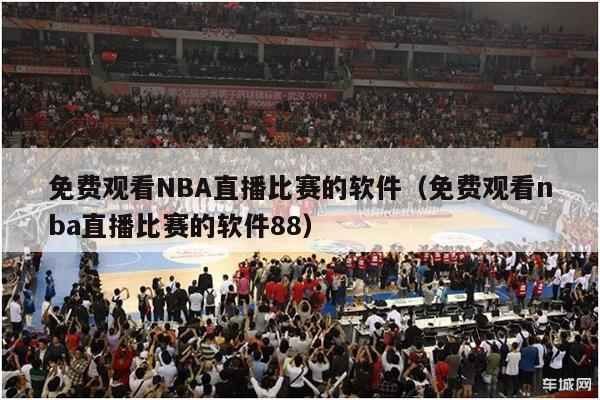 免费观看NBA直播比赛的软件（免费观看nba直播比赛的软件88）-第1张图片-足球直播_足球免费在线高清直播_足球视频在线观看无插件-24直播网