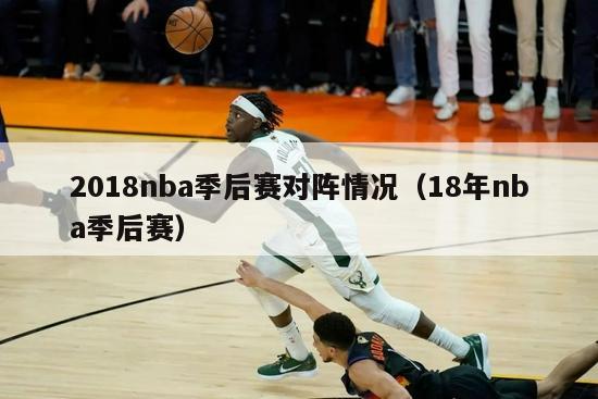 2018nba季后赛对阵情况（18年nba季后赛）-第1张图片-足球直播_足球免费在线高清直播_足球视频在线观看无插件-24直播网